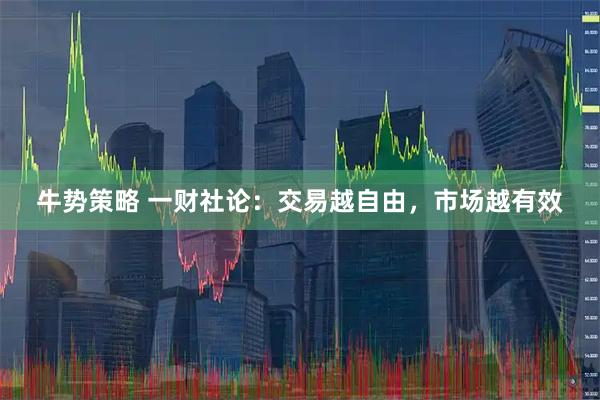 牛势策略 一财社论：交易越自由，市场越有效